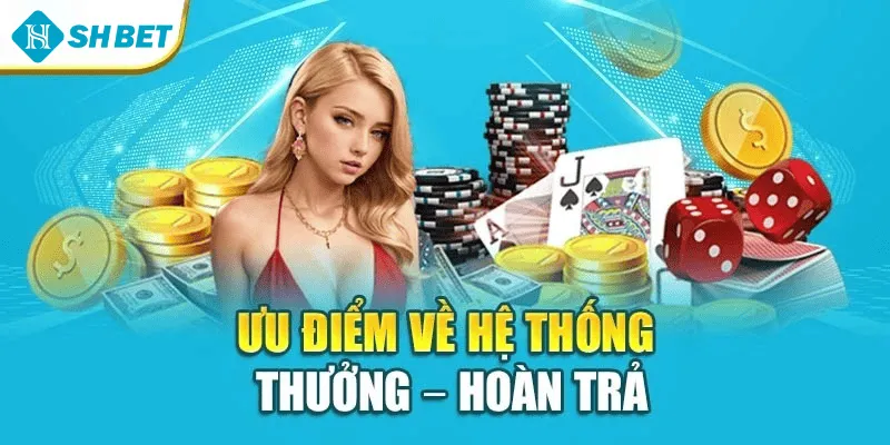 Ưu điểm về hệ thống thưởng – hoàn trả