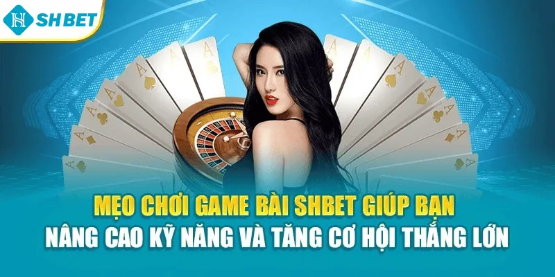 Mẹo chơi game bài SHBET giúp bạn nâng cao kỹ năng và tăng cơ hội thắng lớn