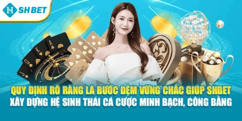 Quy định rõ ràng là bước đệm vững chắc giúp Shbet xây dựng hệ sinh thái cá cược minh bạch, công bằng